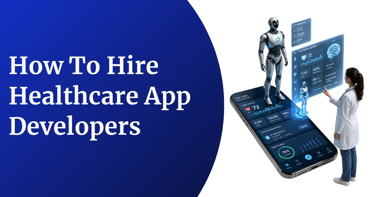 How To Hire Healthcare App Developers As Per Your Business Needs
