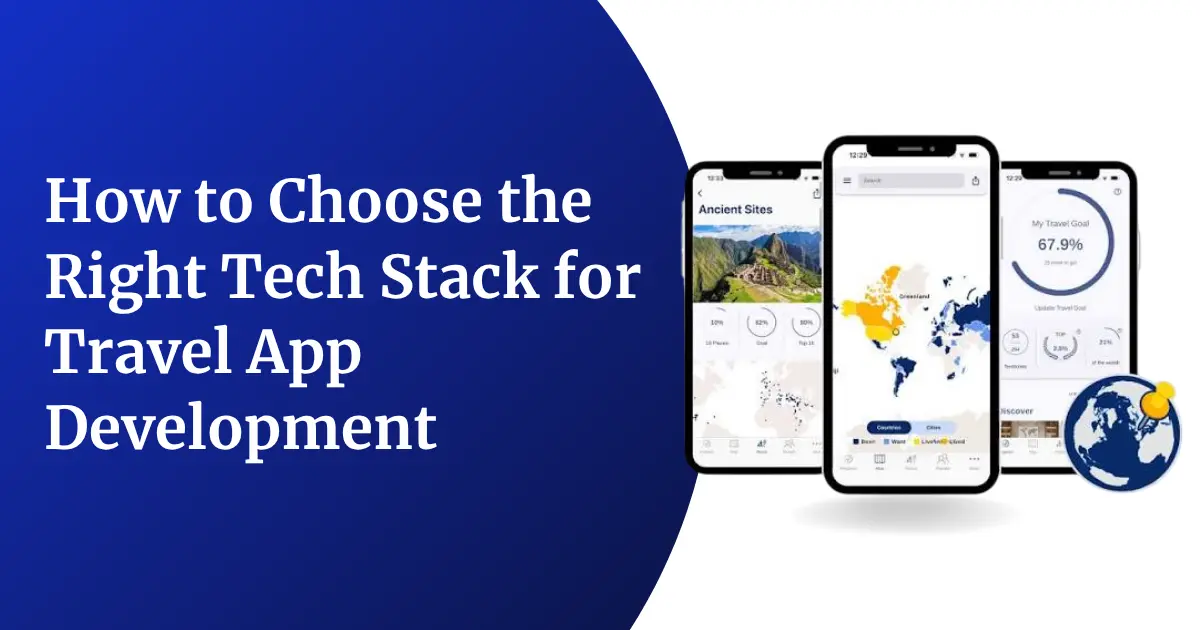 How to Choose the Right Tech Stack for Travel App Development: A Complete Guide