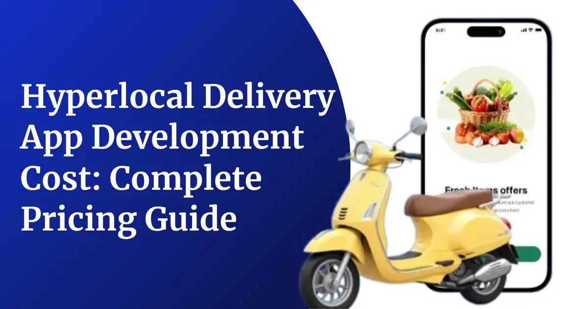 Hyperlocal Delivery App Development Cost in 2026: Complete Pricing Guide